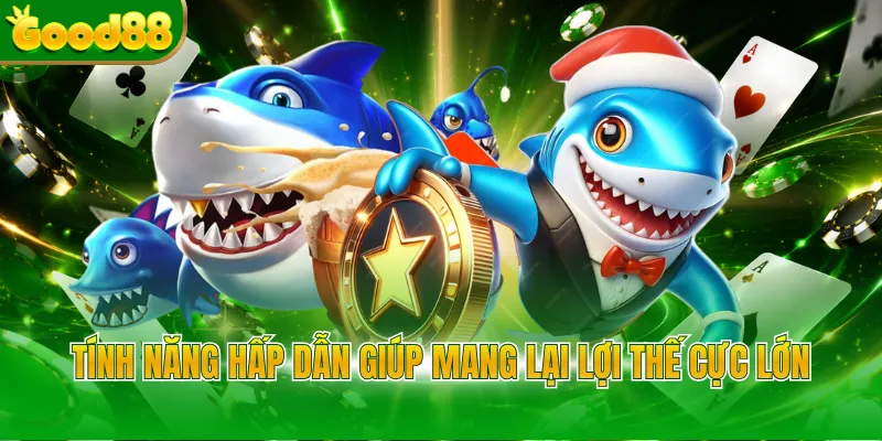 Tính năng hấp dẫn giúp mang lại lợi thế cực lớn